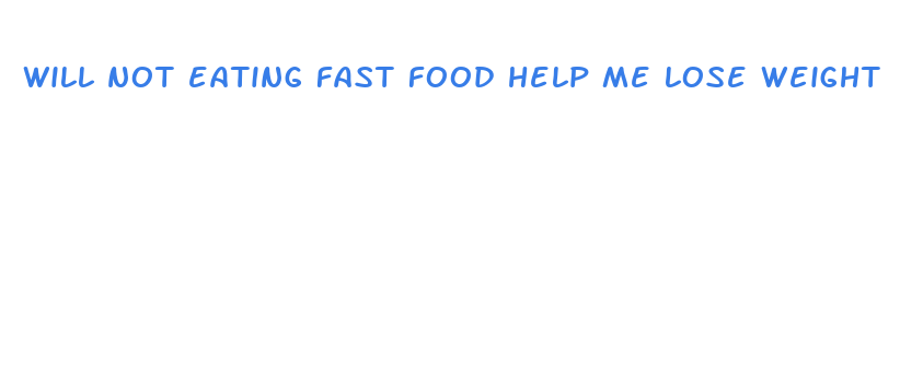 will not eating fast food help me lose weight