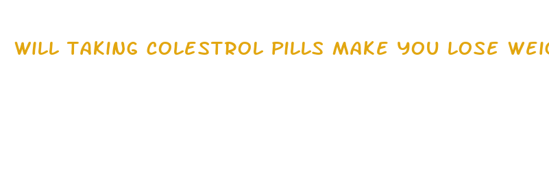 will taking colestrol pills make you lose weight