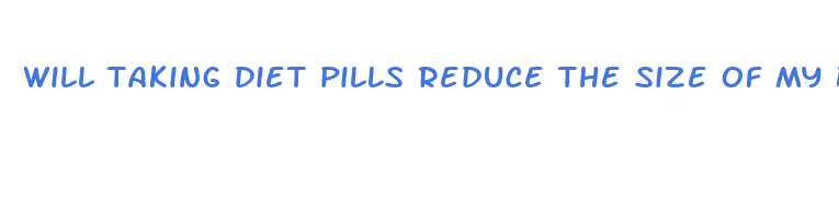 will taking diet pills reduce the size of my breasts