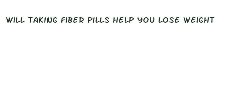 will taking fiber pills help you lose weight