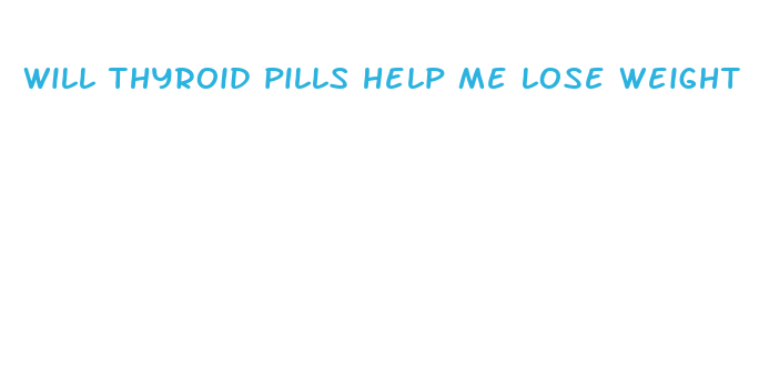 will thyroid pills help me lose weight