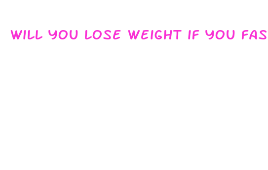 will you lose weight if you fast