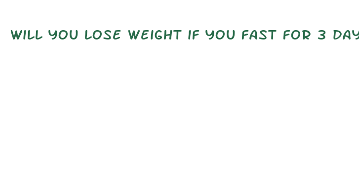 will you lose weight if you fast for 3 days