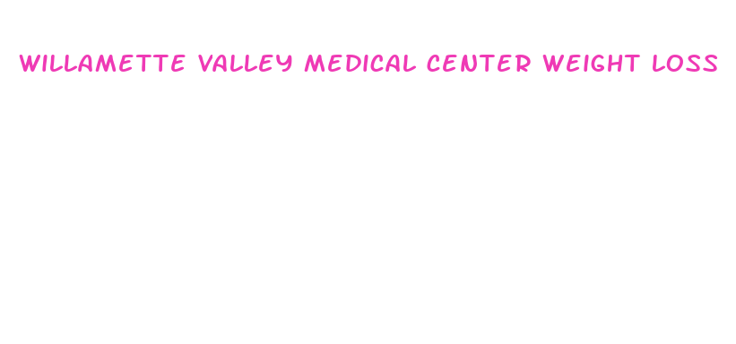 willamette valley medical center weight loss