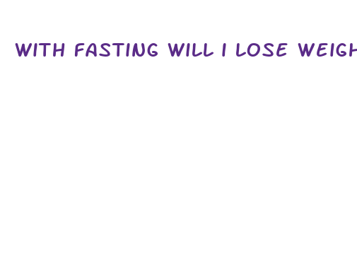 with fasting will i lose weight quickly