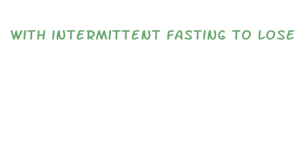 with intermittent fasting to lose weight