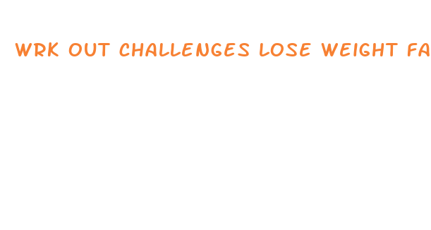 wrk out challenges lose weight fast