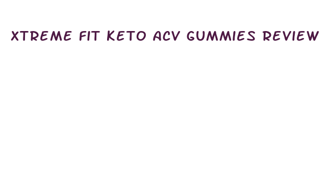 xtreme fit keto acv gummies review