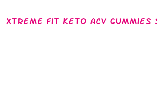 xtreme fit keto acv gummies scam