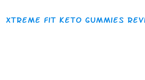 xtreme fit keto gummies reviews