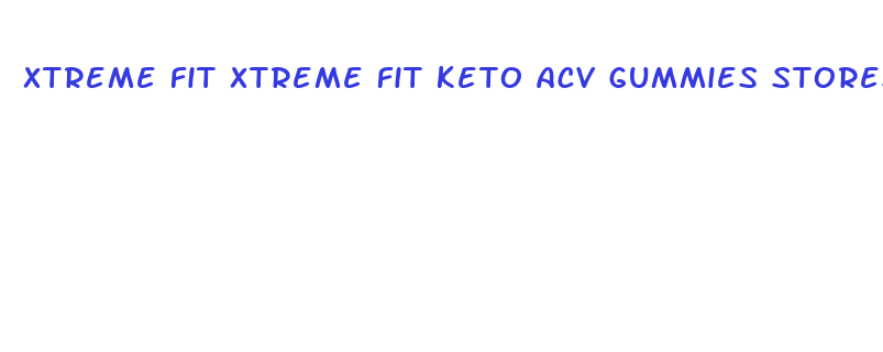 xtreme fit xtreme fit keto acv gummies stores