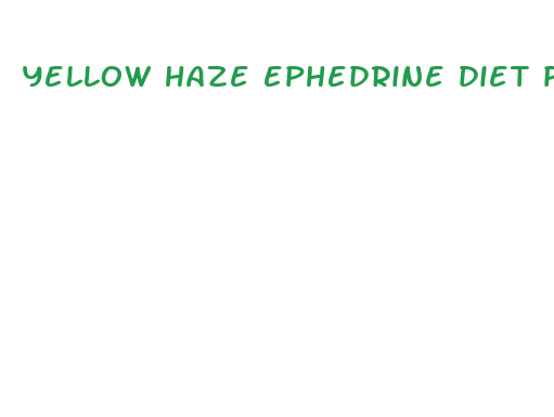 yellow haze ephedrine diet pills