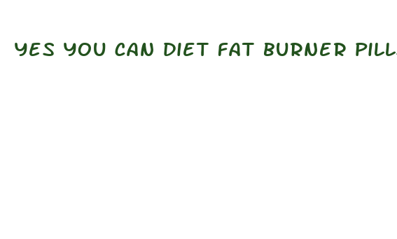 yes you can diet fat burner pills reviews