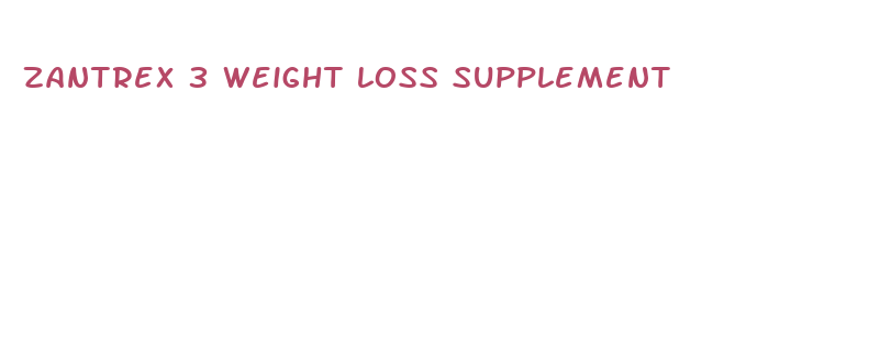 zantrex 3 weight loss supplement