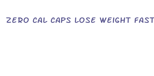 zero cal caps lose weight fast