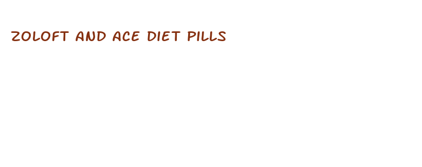 zoloft and ace diet pills